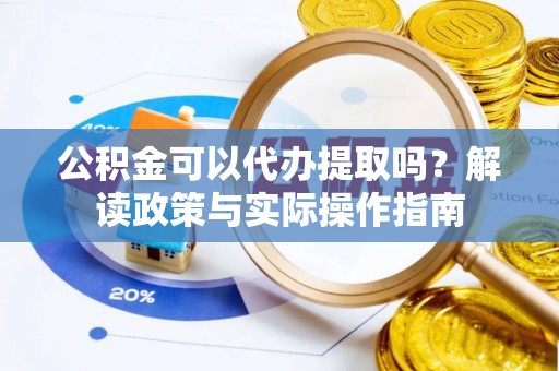 茂名公积金可以代办提取吗？解读政策与实际操作指南