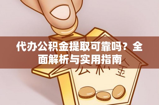 茂名代办公积金提取可靠吗？全面解析与实用指南