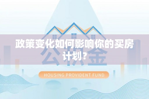茂名政策变化如何影响你的买房计划？